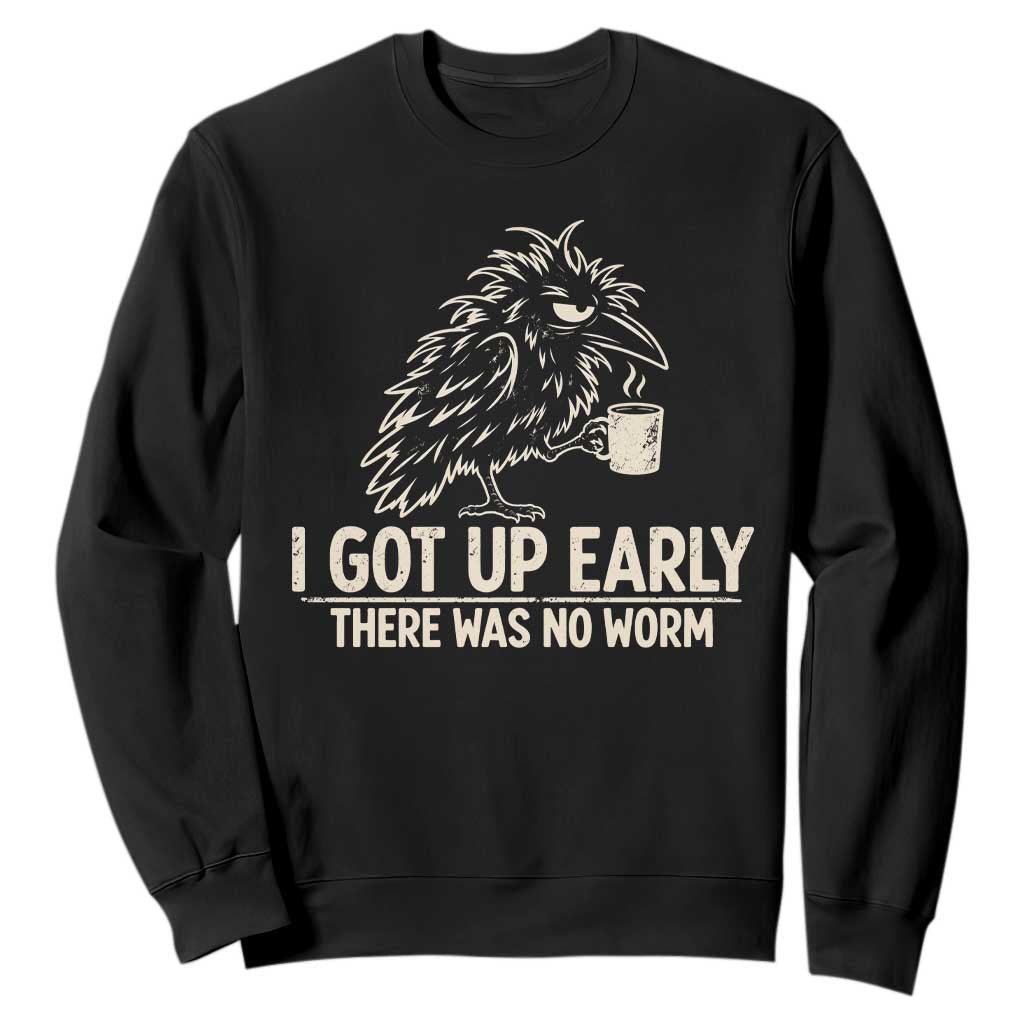 I Got Up Early There Was No Worm Funny Grumpy Raven Sweatshirt