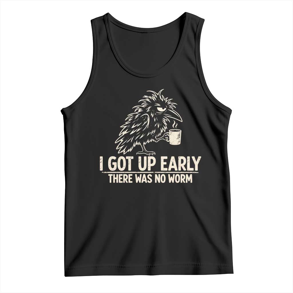 I Got Up Early There Was No Worm Funny Grumpy Raven Tank Top