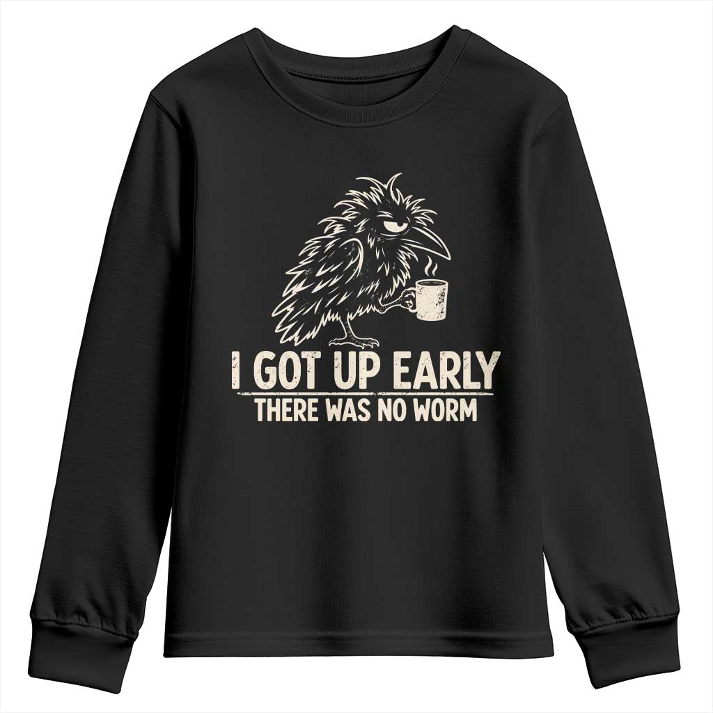 I Got Up Early There Was No Worm Funny Grumpy Raven Youth Sweatshirt