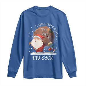 Funny Christmas Santa Long Sleeve Shirt You Should See The Size Of My Sack Presents TS11 Royal Blue Print Your Wear