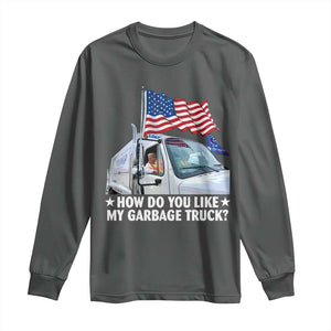 Funny Trump Garbage 2024 Long Sleeve Shirt How Do You Like My Garbage Truck American Flag TS11 Dark Heather Print Your Wear