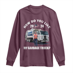 Funny Trump Garbage 2024 Long Sleeve Shirt How Do You Like My Garbage Truck 2024 TS11 Maroon Print Your Wear