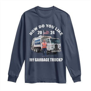 Funny Trump Garbage 2024 Long Sleeve Shirt How Do You Like My Garbage Truck 2024 TS11 Navy Print Your Wear