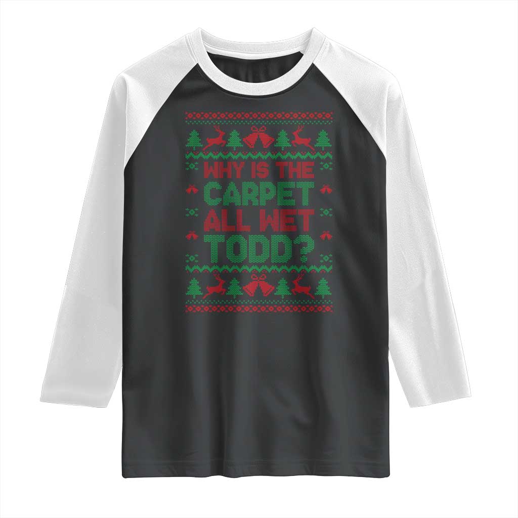 Why Is The Carpet All Wet Todd Christmas Movie Raglan Shirt Funny Xmas Couple Matching TS11 Black White Print Your Wear