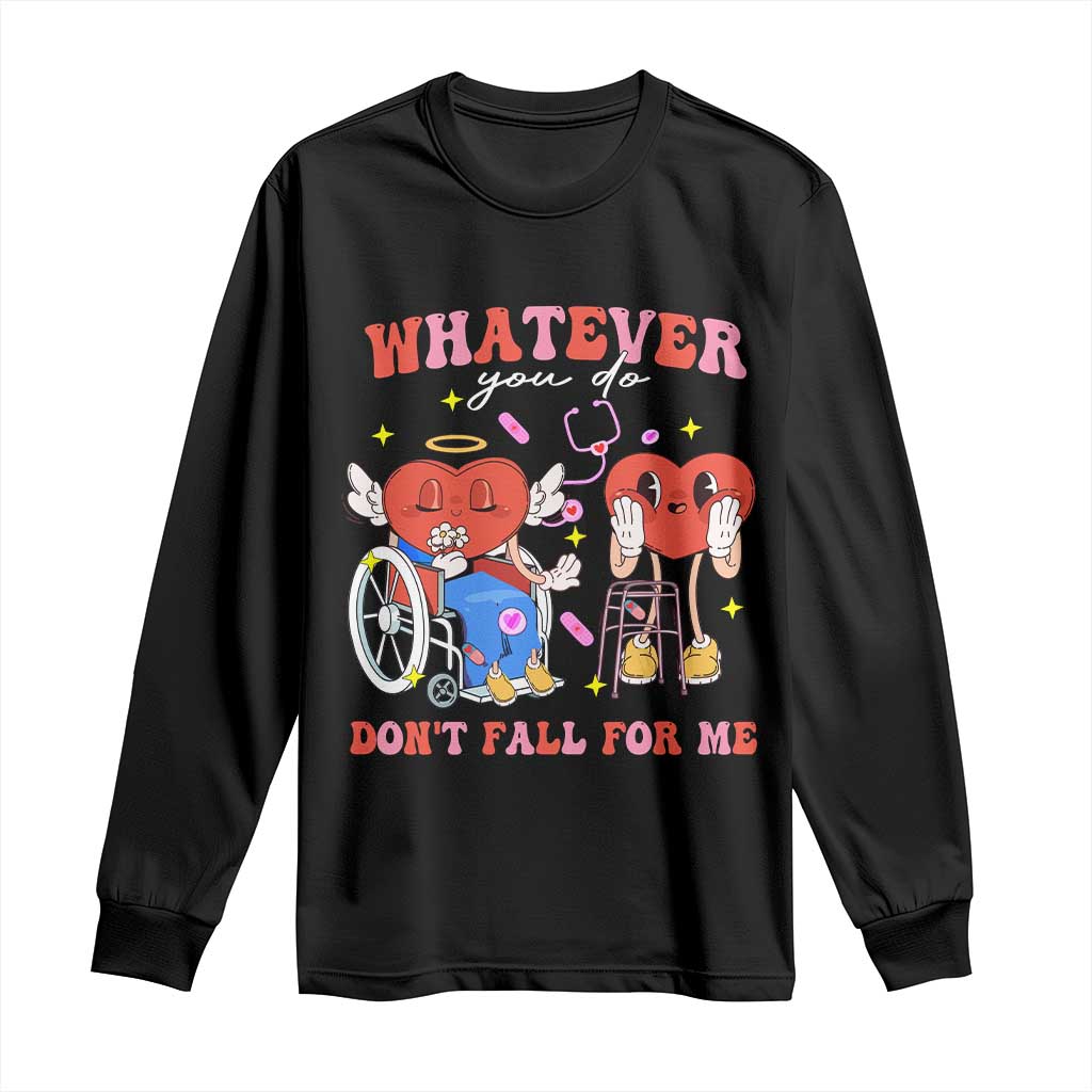 Funny Fall Physical Therapy Valentine's Day Long Sleeve Shirt Whatever You Do Don't Fall For Me Nurse TS11 Black Print Your Wear