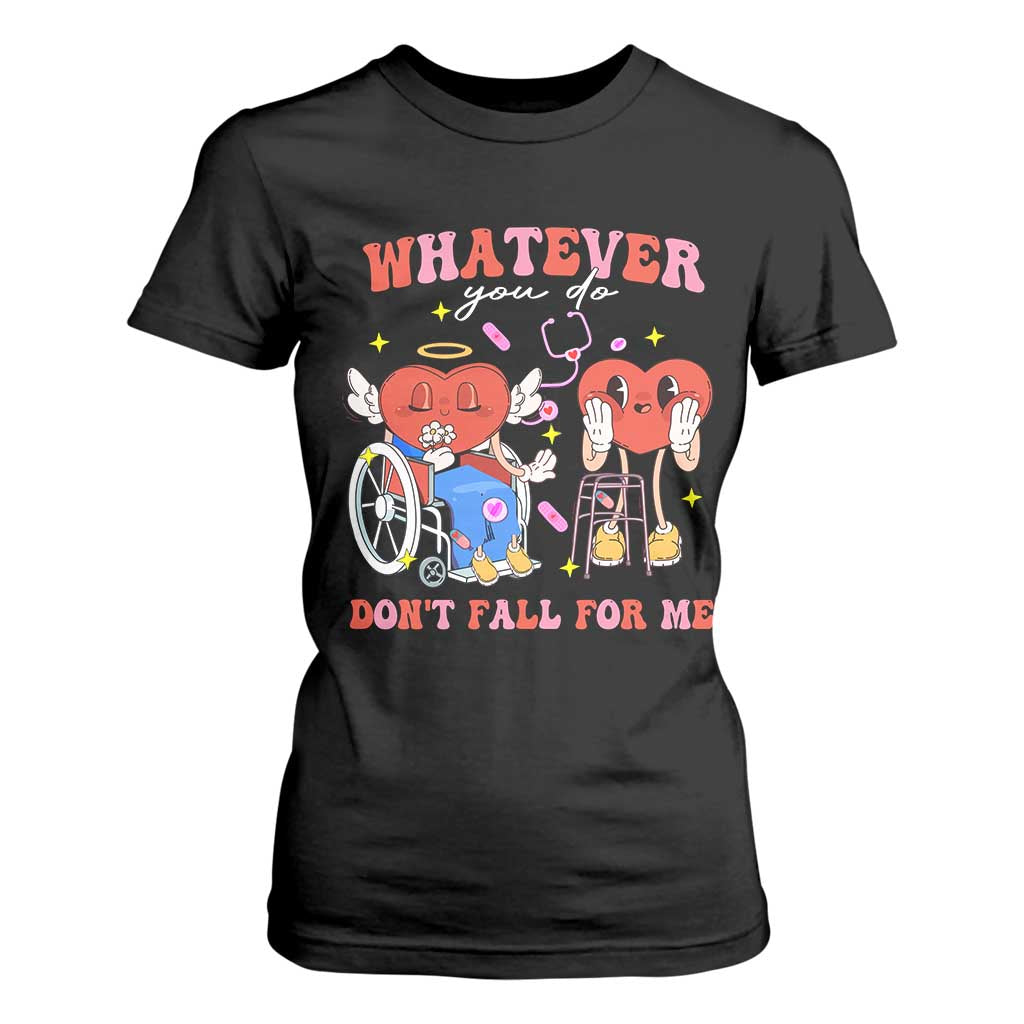 Funny Fall Physical Therapy Valentine's Day T Shirt For Women Whatever You Do Don't Fall For Me Nurse TS11 Black Print Your Wear