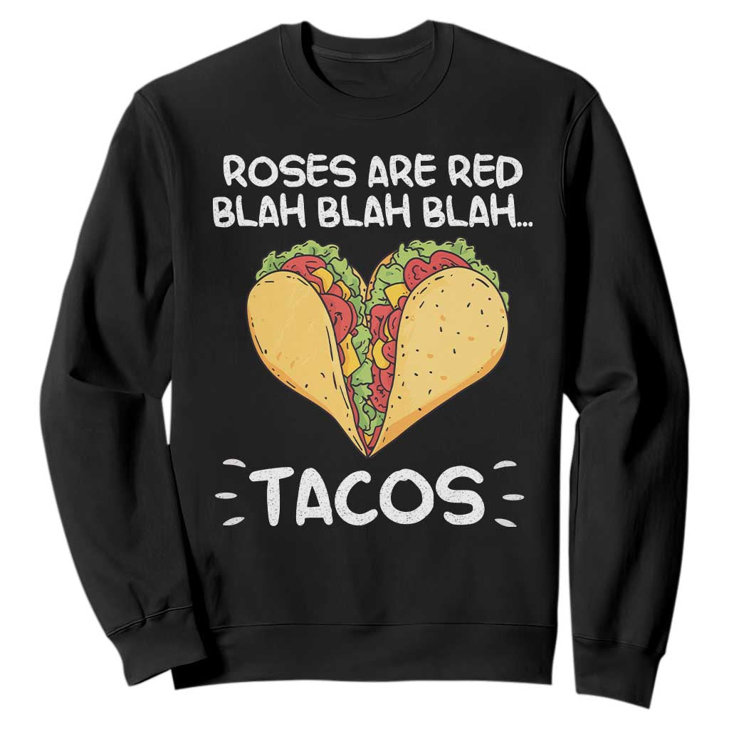 Funny Tacos Valentine Sweatshirt Roses Are Red Blah Blah Tacos Mexican Food TS11 Black Print Your Wear