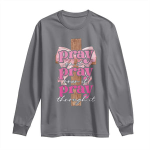 Pray On It Pray Over It Pray Through It Long Sleeve Shirt Christian Religious God Valentine's Day Coquette Cross TS11 Charcoal Print Your Wear