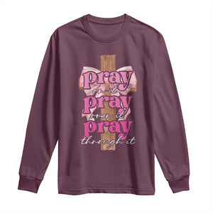 Pray On It Pray Over It Pray Through It Long Sleeve Shirt Christian Religious God Valentine's Day Coquette Cross TS11 Maroon Print Your Wear