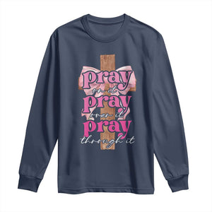 Pray On It Pray Over It Pray Through It Long Sleeve Shirt Christian Religious God Valentine's Day Coquette Cross TS11 Navy Print Your Wear