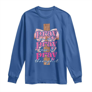 Pray On It Pray Over It Pray Through It Long Sleeve Shirt Christian Religious God Valentine's Day Coquette Cross TS11 Royal Blue Print Your Wear