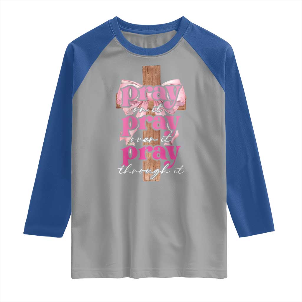 Pray On It Pray Over It Pray Through It Raglan Shirt Christian Religious God Valentine's Day Coquette Cross TS11 Sport Gray Royal Print Your Wear