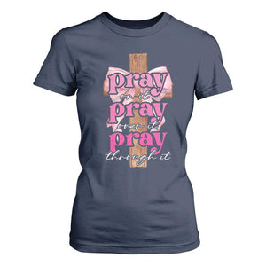 Pray On It Pray Over It Pray Through It T Shirt For Women Christian Religious God Valentine's Day Coquette Cross TS11 Navy Print Your Wear