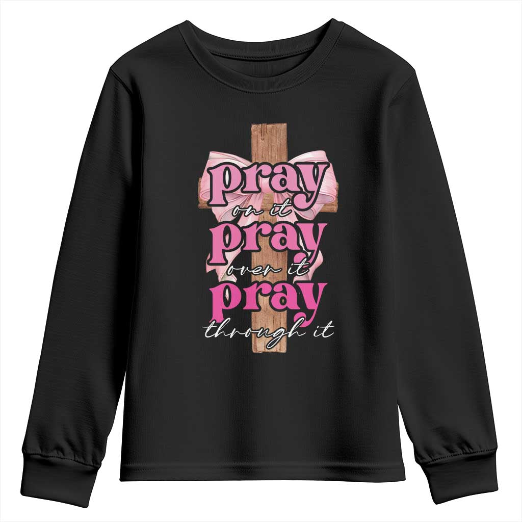 Pray On It Pray Over It Pray Through It Youth Sweatshirt Christian Religious God Valentine's Day Coquette Cross TS11 Black Print Your Wear