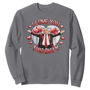 Funny Trump Valentine's Day Sweatshirt I Love You This Bigly White House TS11 Charcoal Print Your Wear