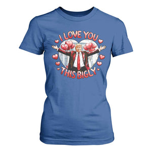 Funny Trump Valentine's Day T Shirt For Women I Love You This Bigly White House TS11 Royal Blue Print Your Wear