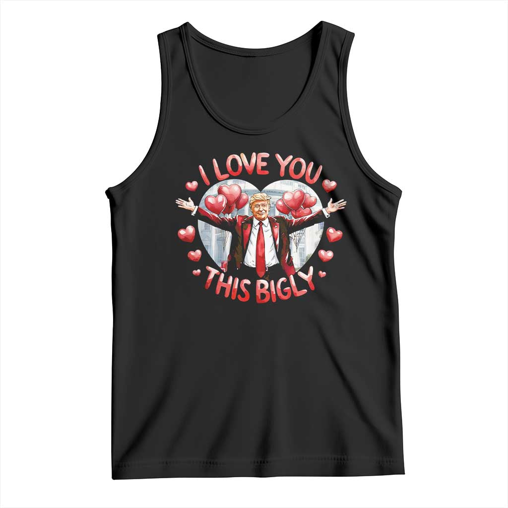 Funny Trump Valentine's Day Tank Top I Love You This Bigly White House TS11 Black Print Your Wear