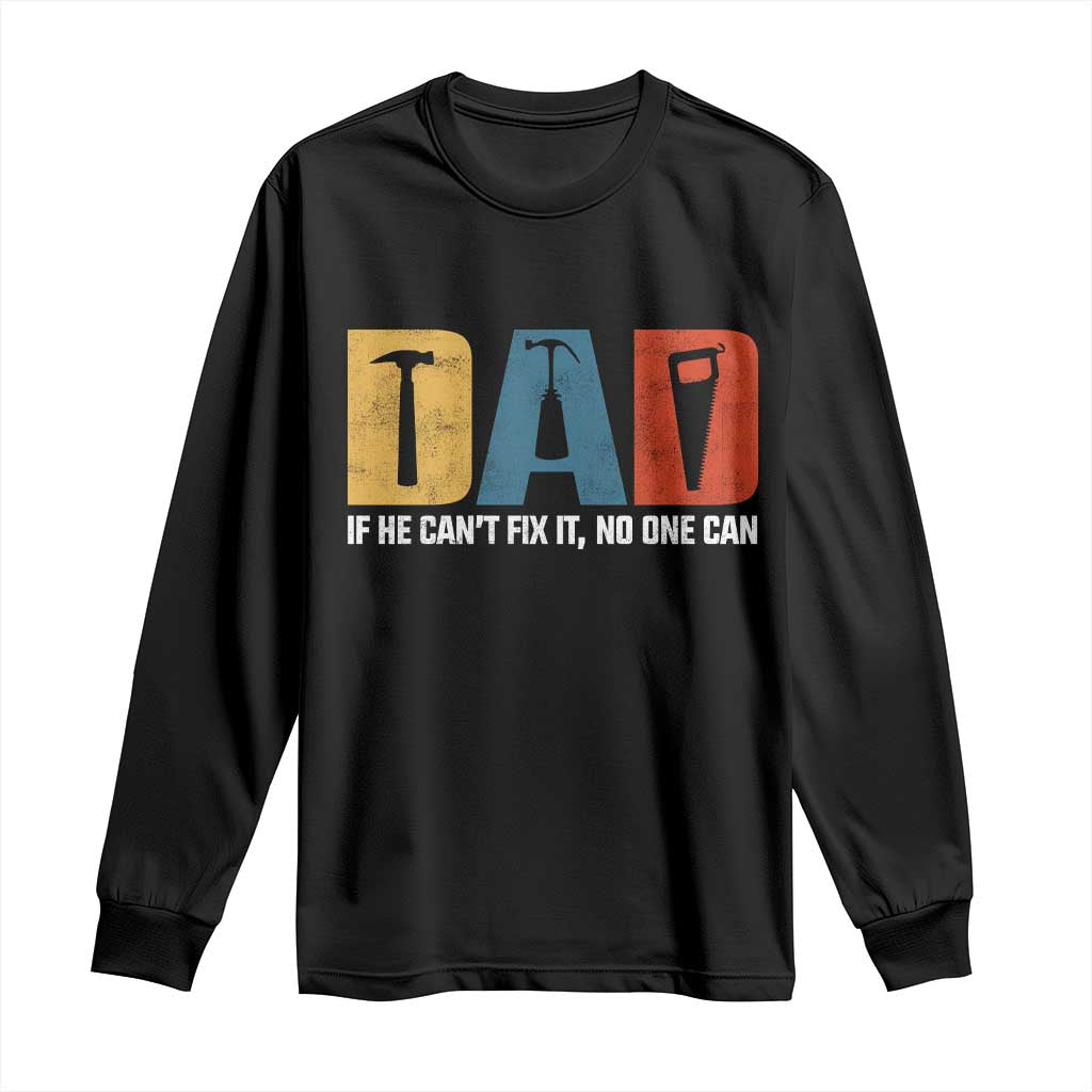 Funny Dad He Cant Fix It No One Can Long Sleeve Shirt Fathers Day TS11 Black Print Your Wear