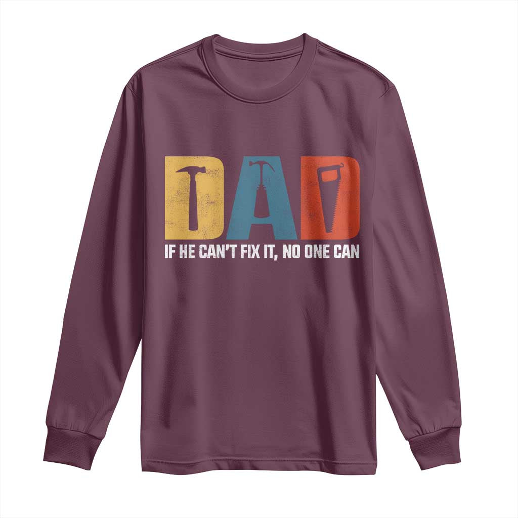 Funny Dad He Cant Fix It No One Can Long Sleeve Shirt Fathers Day TS11 Maroon Print Your Wear