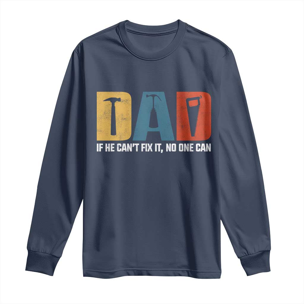 Funny Dad He Cant Fix It No One Can Long Sleeve Shirt Fathers Day TS11 Navy Print Your Wear