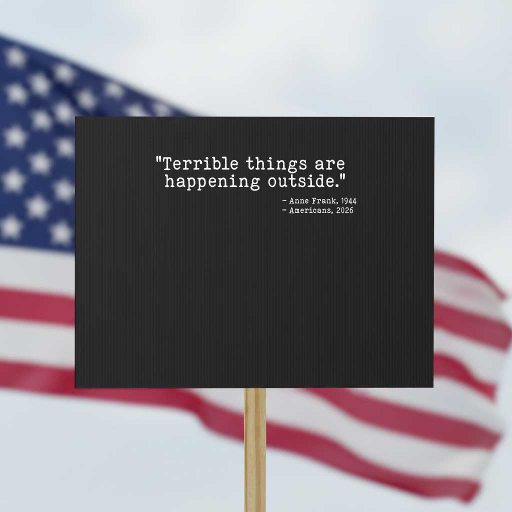 Terrible Things Are Happening Outside Protest Sign Americans Protest TS11 Horizontal 18