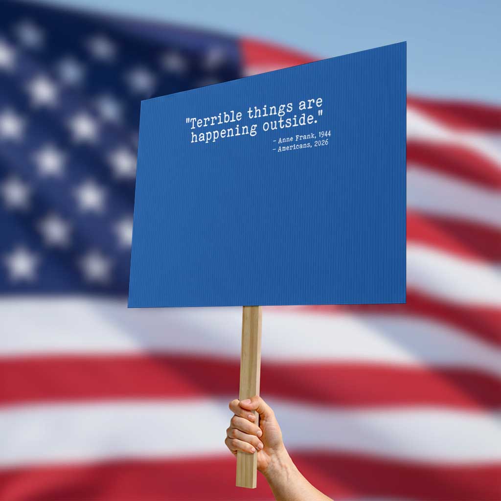 Terrible Things Are Happening Outside Protest Sign Americans Protest TS11 Horizontal 18