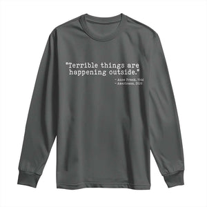 Terrible Things Are Happening Outside Long Sleeve Shirt Americans Protest TS11 Dark Heather Print Your Wear