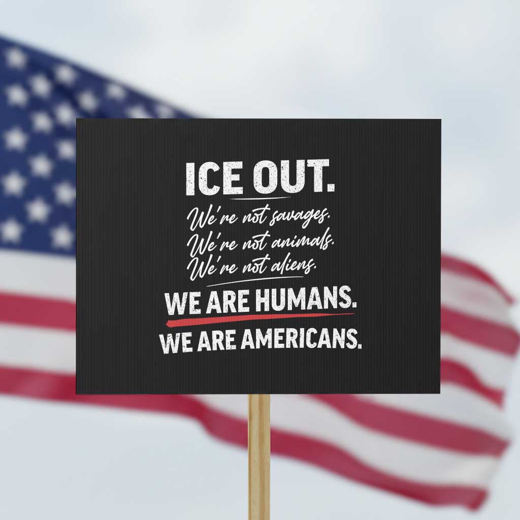 Ice Out We Are Humans We Are Americans Protest Sign Abolish Ice Protest Statement TS11 Horizontal 18