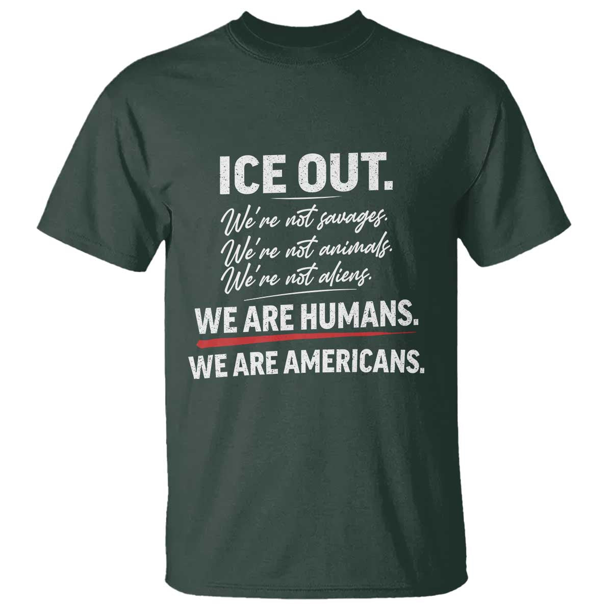 Ice Out We Are Humans We Are Americans T Shirt Abolish Ice Protest Statement TS11 Dark Forest Green Print Your Wear