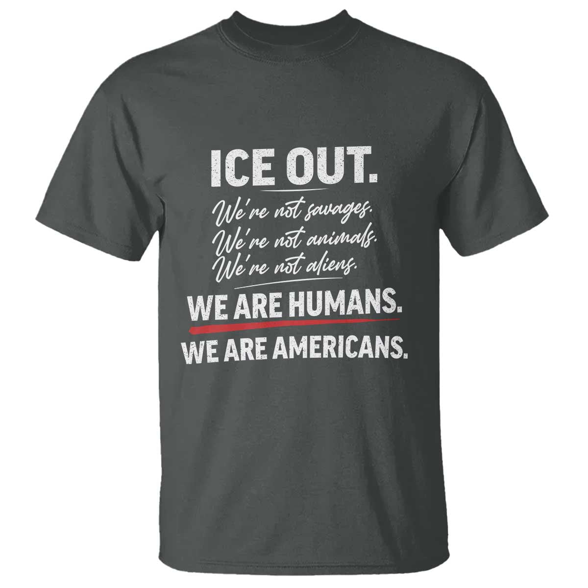 Ice Out We Are Humans We Are Americans T Shirt Abolish Ice Protest Statement TS11 Dark Heather Print Your Wear