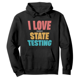 Funny Test Day Hoodie I Love The Last Day Of State Testing TS11 Black Print Your Wear