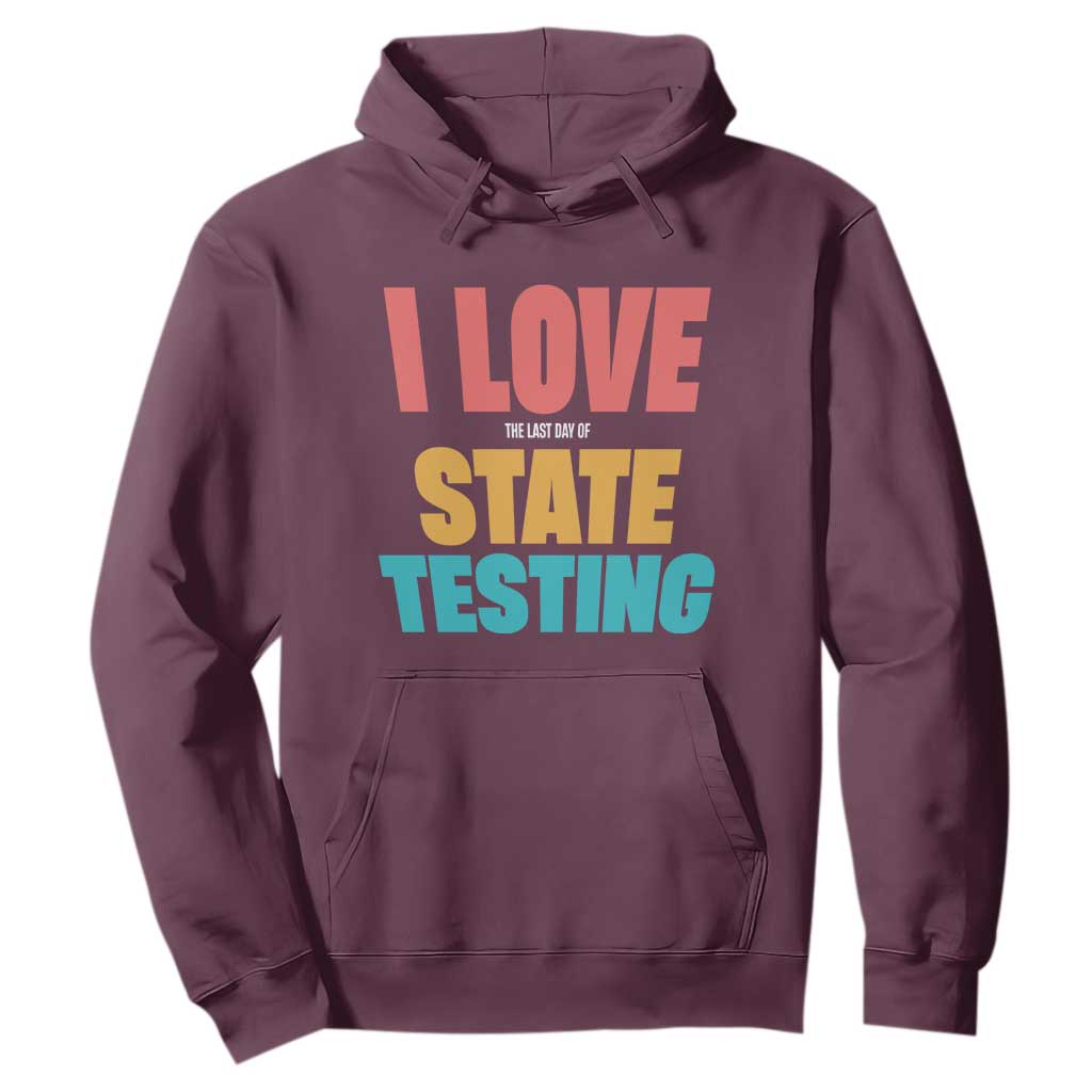 Funny Test Day Hoodie I Love The Last Day Of State Testing TS11 Maroon Print Your Wear