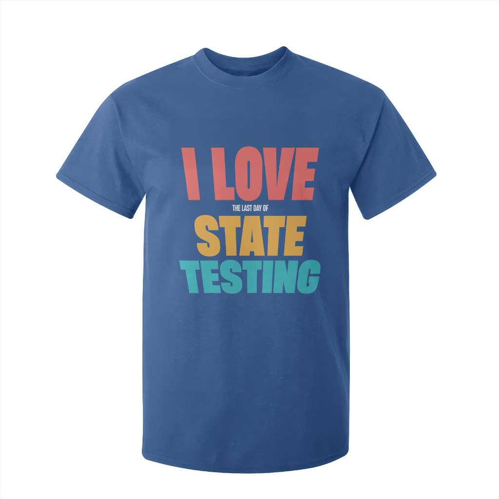 Funny Test Day T Shirt For Kid I Love The Last Day Of State Testing TS11 Royal Blue Print Your Wear