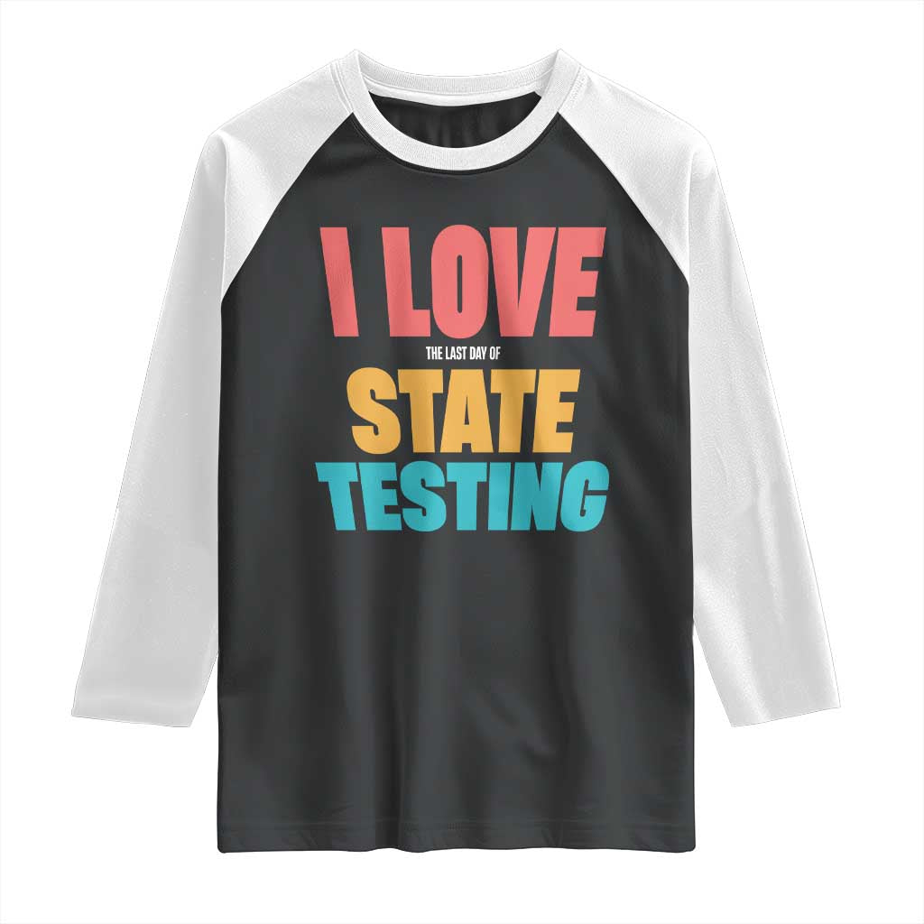Funny Test Day Raglan Shirt I Love The Last Day Of State Testing TS11 Black White Print Your Wear