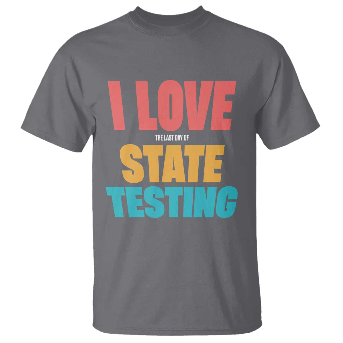 Funny Test Day T Shirt I Love The Last Day Of State Testing TS11 Charcoal Print Your Wear