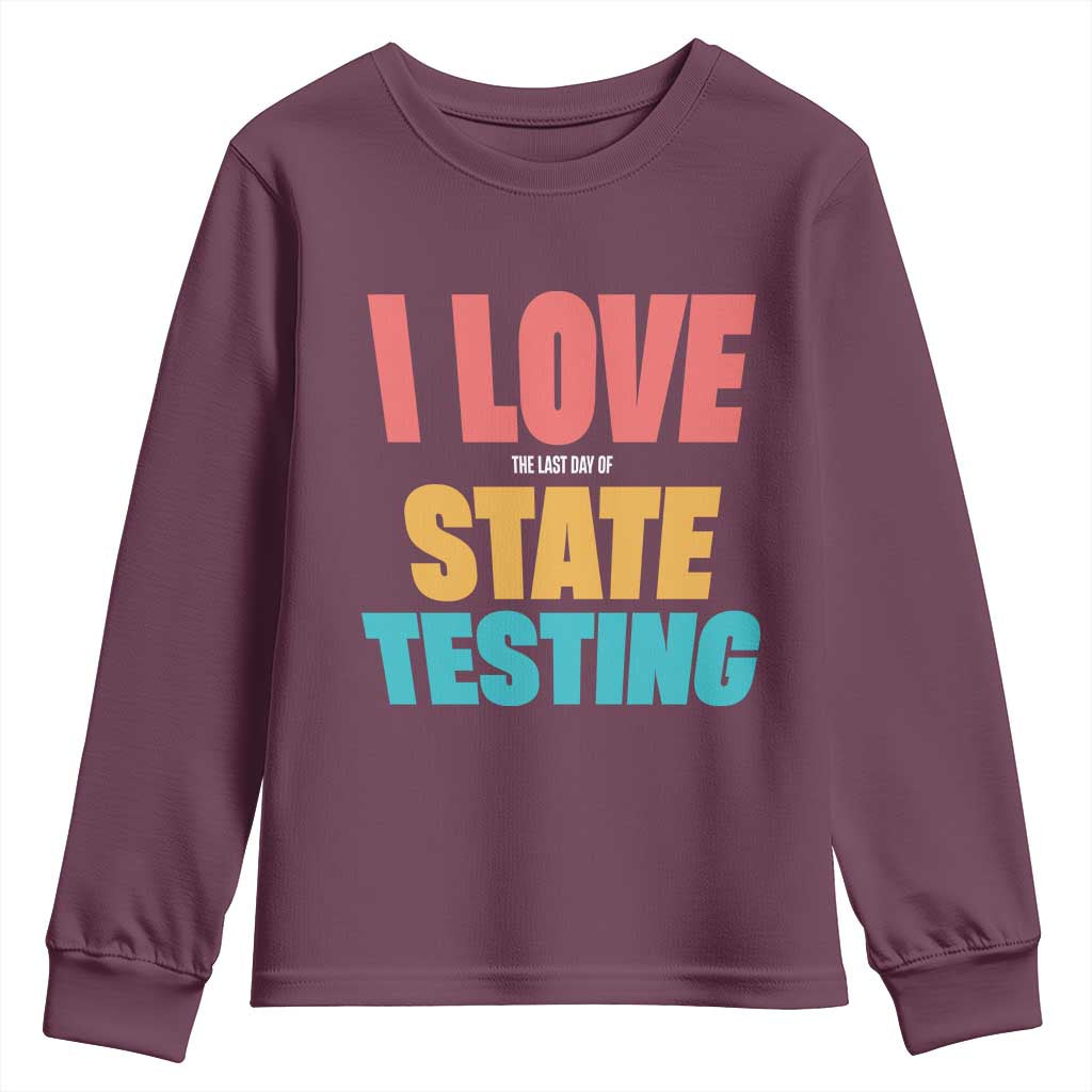 Funny Test Day Youth Sweatshirt I Love The Last Day Of State Testing TS11 Maroon Print Your Wear