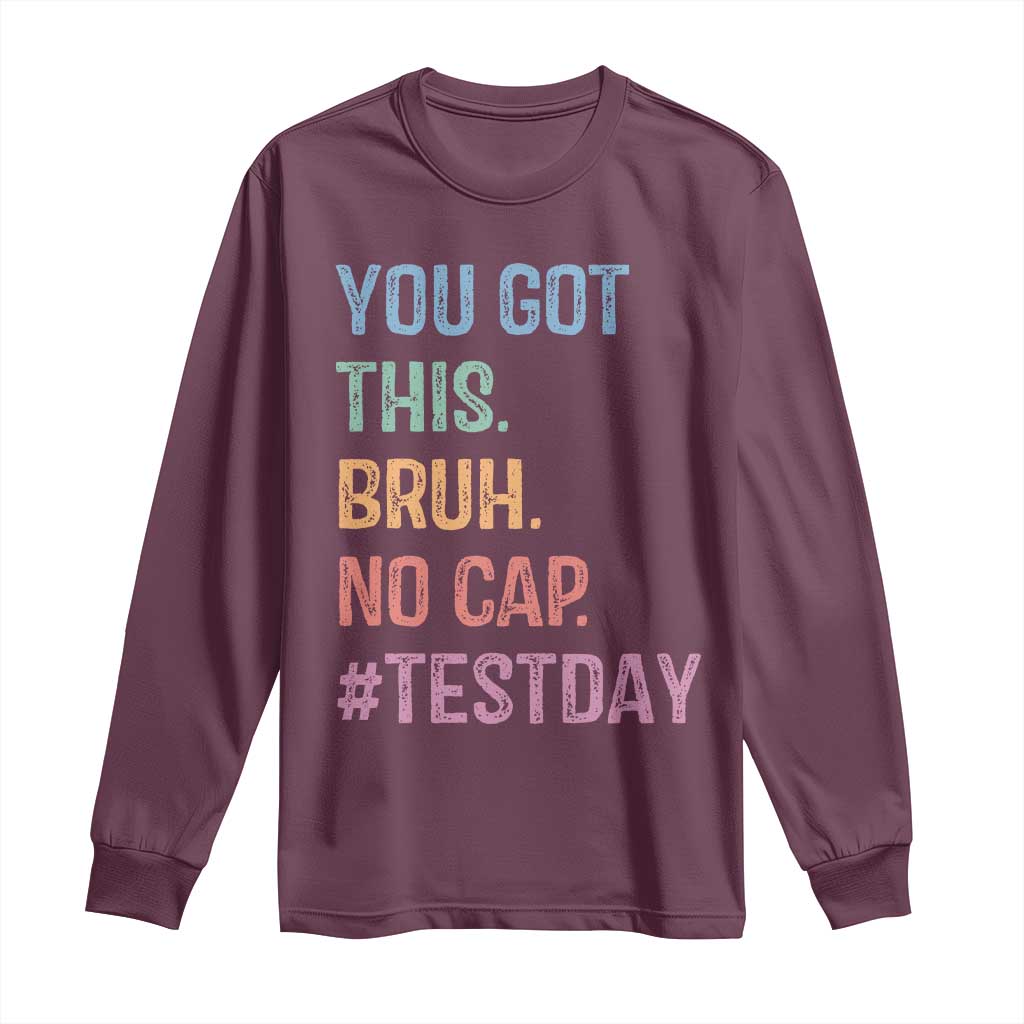 Funny Test Day You Got This Bruh No Cap Long Sleeve Shirt Testing Day Motivation TS11 Maroon Print Your Wear