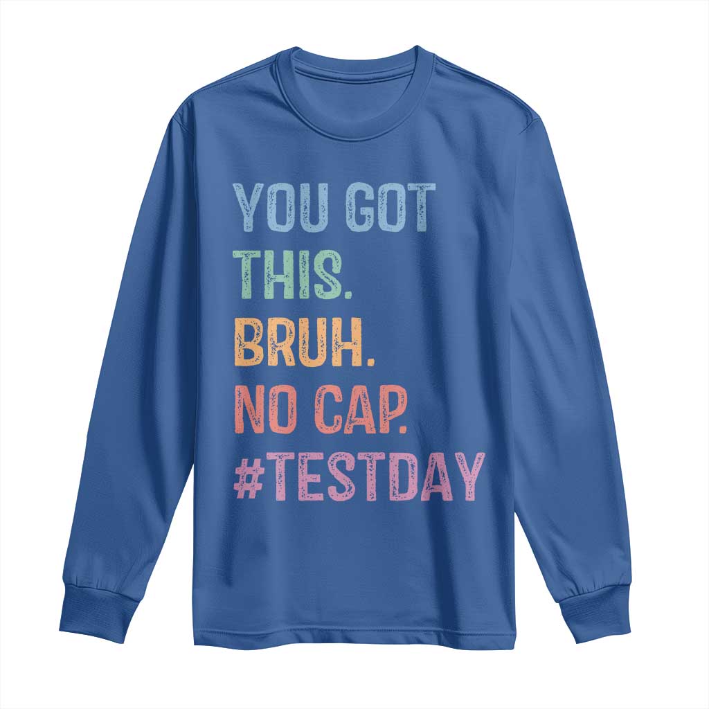 Funny Test Day You Got This Bruh No Cap Long Sleeve Shirt Testing Day Motivation TS11 Royal Blue Print Your Wear