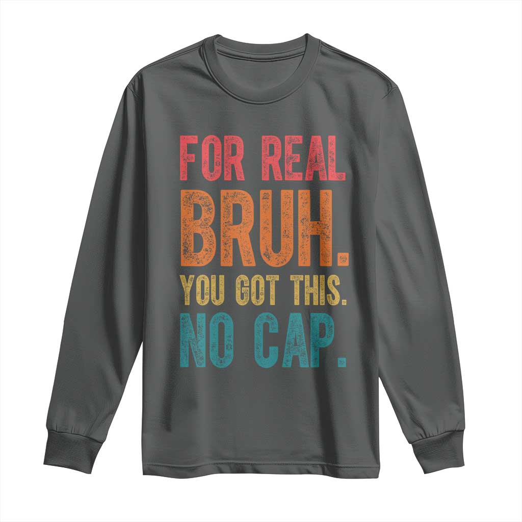 Funny Test Day For Real Bruh You Got This No Cap Long Sleeve Shirt Testing Day Motivation TS11 Dark Heather Print Your Wear