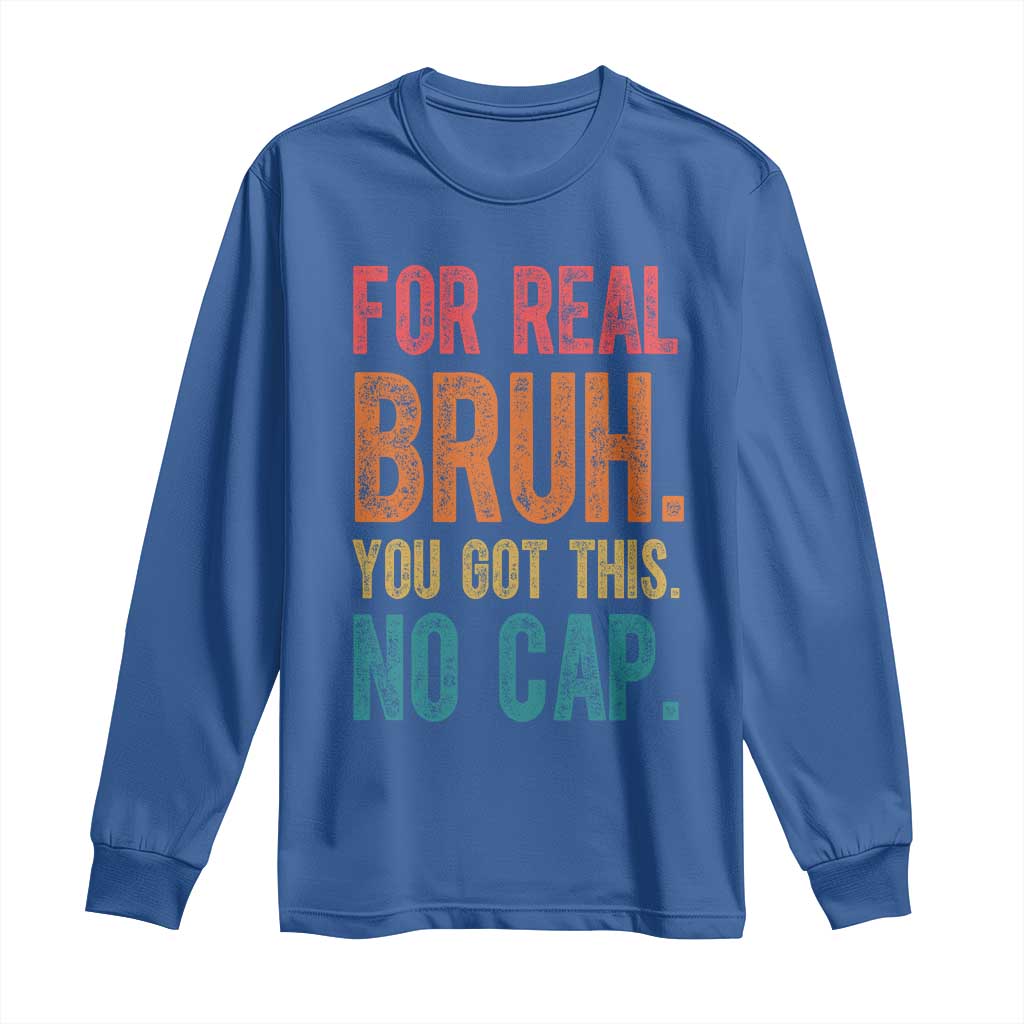Funny Test Day For Real Bruh You Got This No Cap Long Sleeve Shirt Testing Day Motivation TS11 Royal Blue Print Your Wear