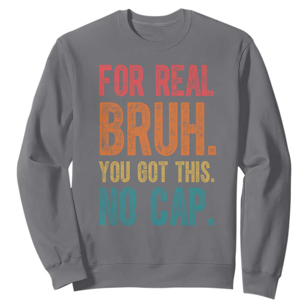 Funny Test Day For Real Bruh You Got This No Cap Sweatshirt Testing Day Motivation TS11 Charcoal Print Your Wear