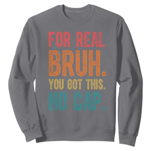 Funny Test Day For Real Bruh You Got This No Cap Sweatshirt Testing Day Motivation TS11 Charcoal Print Your Wear