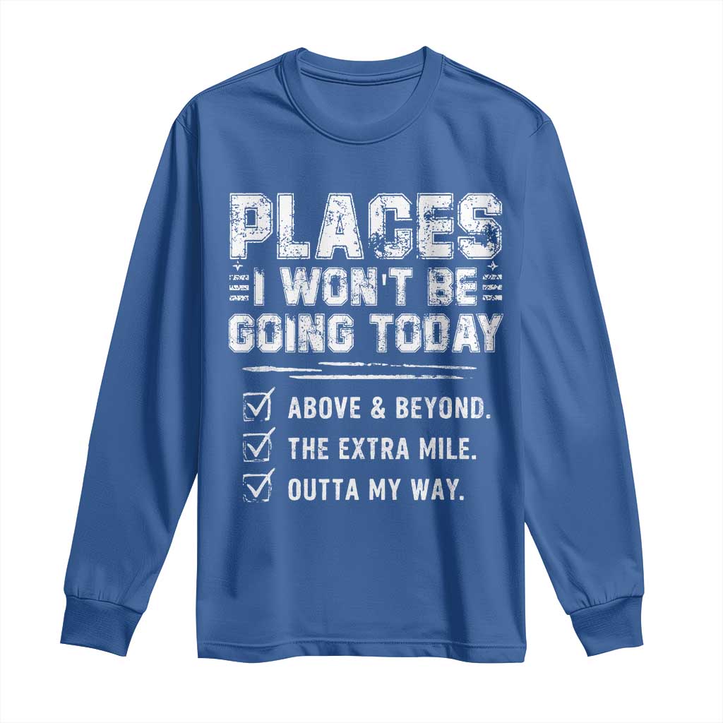 Place I Wont Be Going Today Long Sleeve Shirt Funny Work Humor Sarcastic Quote TS11 Royal Blue Print Your Wear