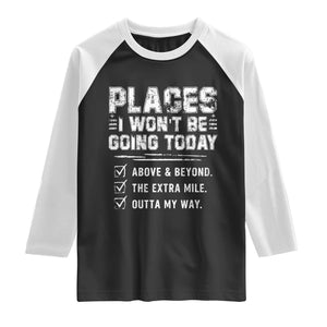 Place I Wont Be Going Today Raglan Shirt Funny Work Humor Sarcastic Quote TS11 Black White Print Your Wear