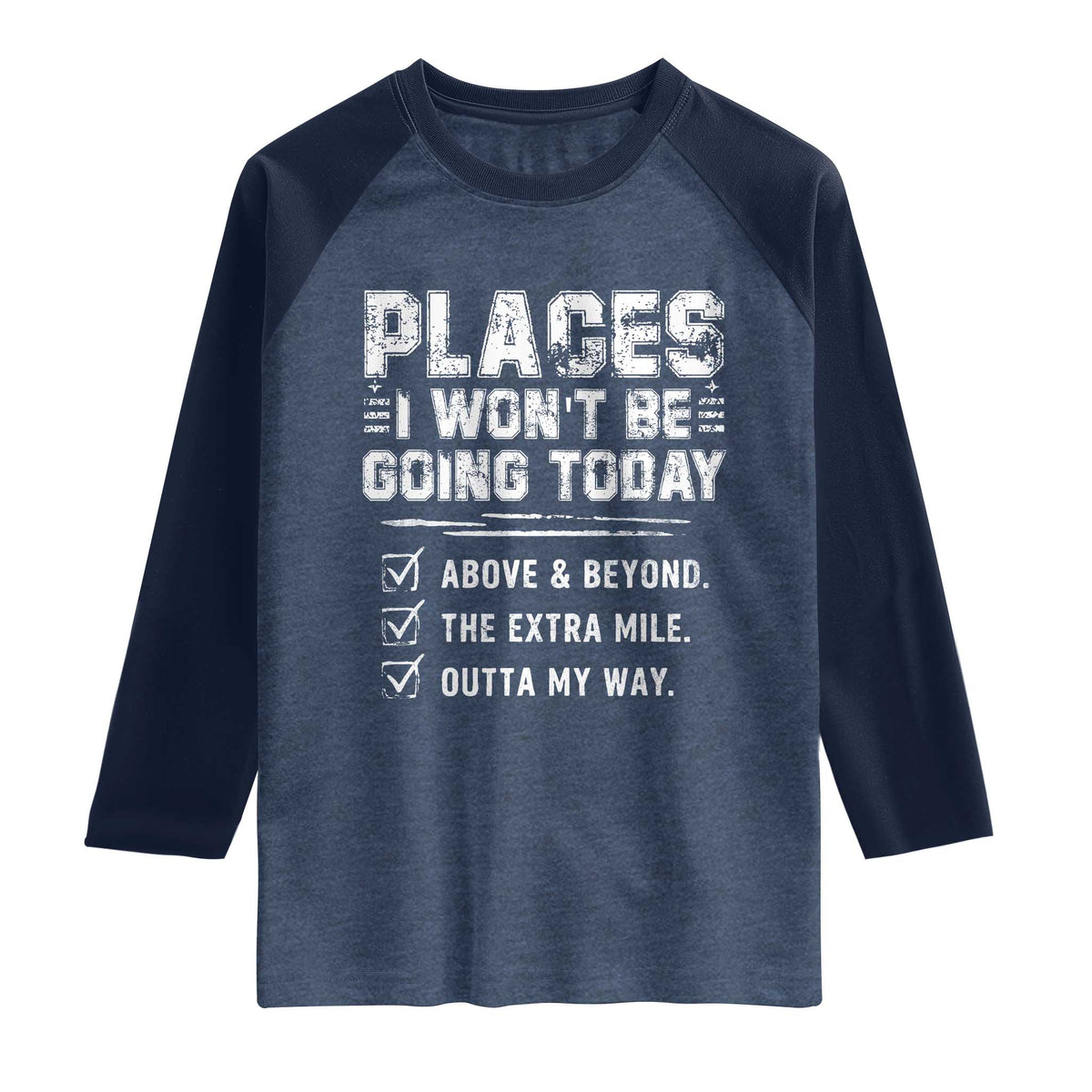 Place I Wont Be Going Today Raglan Shirt Funny Work Humor Sarcastic Quote TS11 Heather Denim Navy Print Your Wear