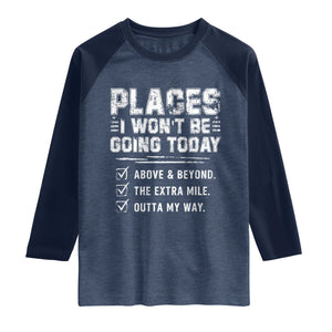 Place I Wont Be Going Today Raglan Shirt Funny Work Humor Sarcastic Quote TS11 Heather Denim Navy Print Your Wear