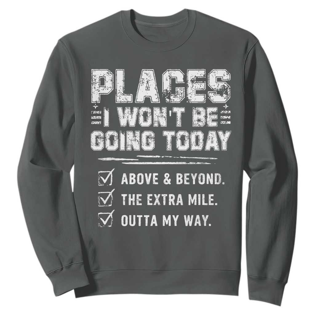 Place I Wont Be Going Today Sweatshirt Funny Work Humor Sarcastic Quote TS11 Dark Heather Print Your Wear