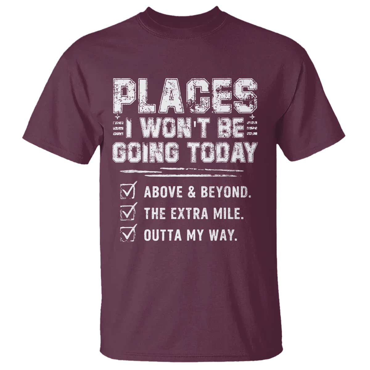 Place I Wont Be Going Today T Shirt Funny Work Humor Sarcastic Quote TS11 Maroon Print Your Wear