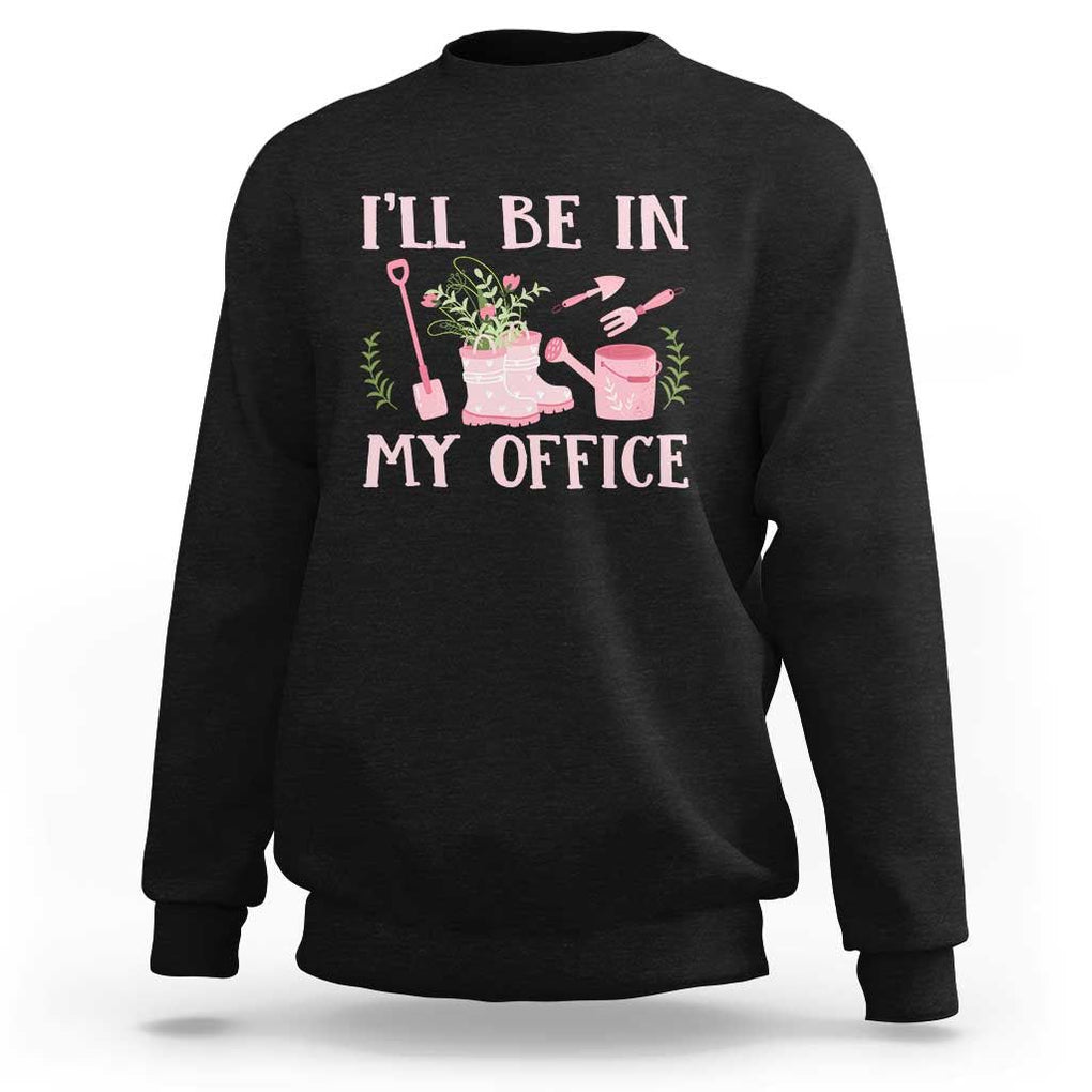 Gardening Sweatshirt I'll Be In My Office Garden Lovers TS11 Black Print Your Wear