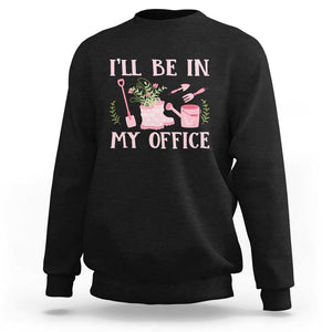 Gardening Sweatshirt I'll Be In My Office Garden Lovers TS11 Black Print Your Wear